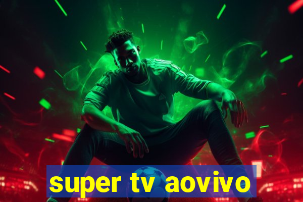 super tv aovivo